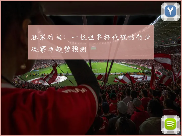 独家对话：一位世界杯代理的行业观察与趋势预测